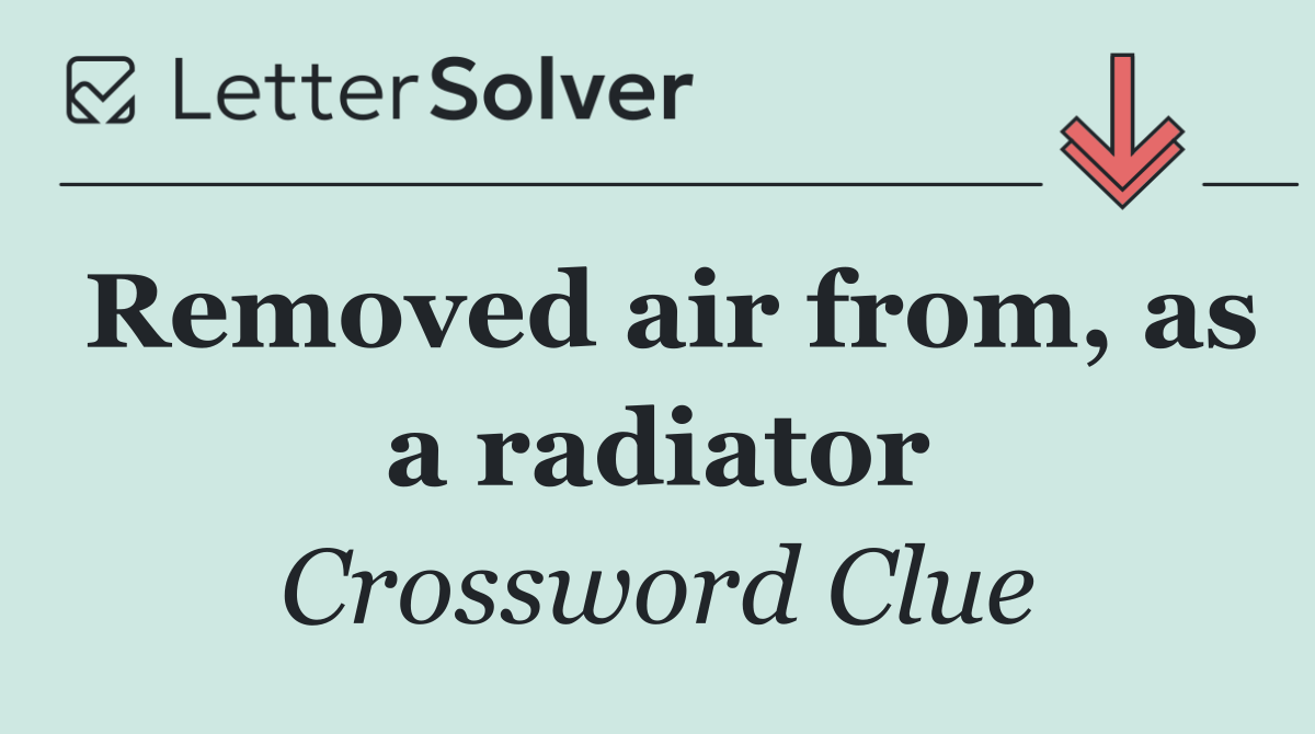 Removed air from, as a radiator