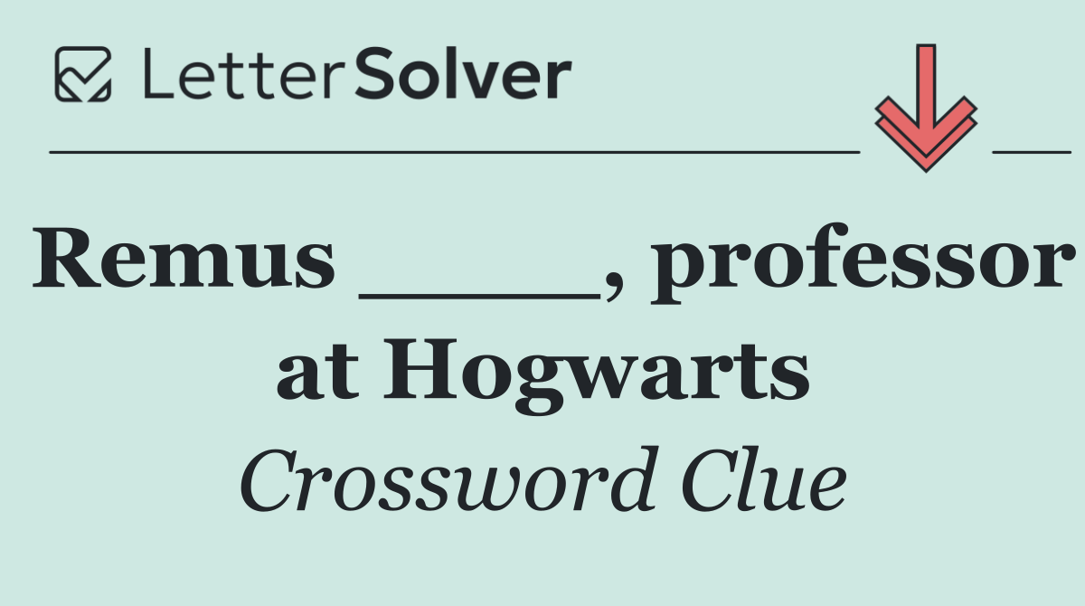 Remus ____, professor at Hogwarts