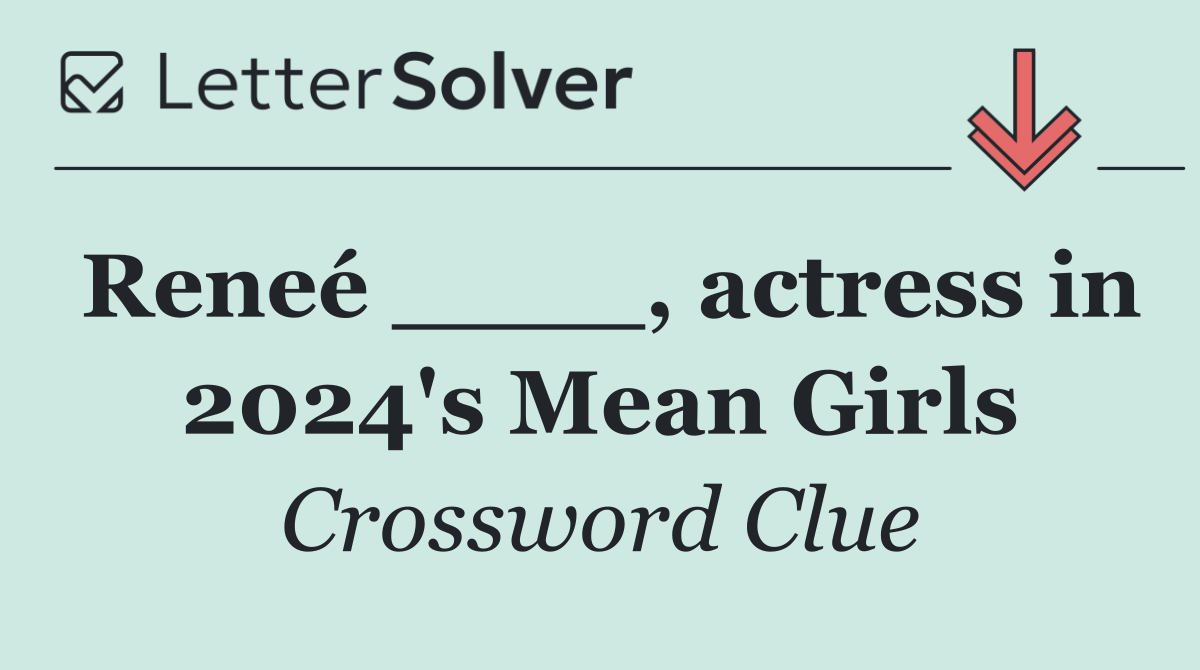 Reneé ____, actress in 2024's Mean Girls