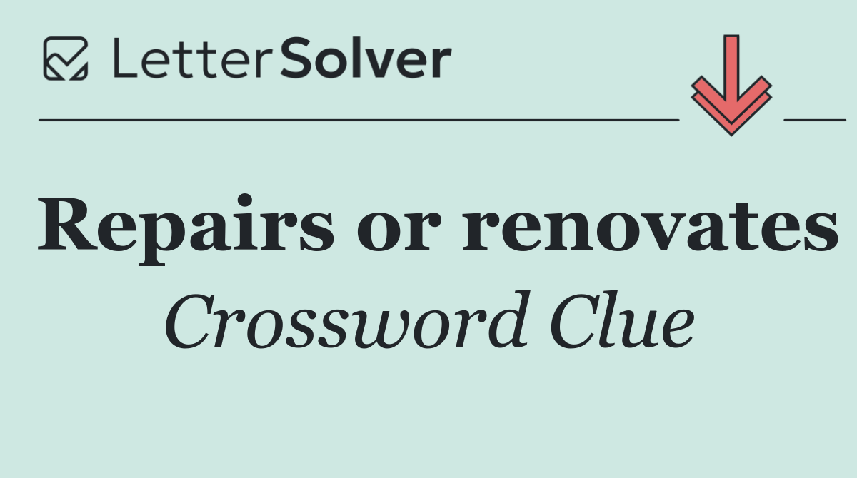 Repairs or renovates