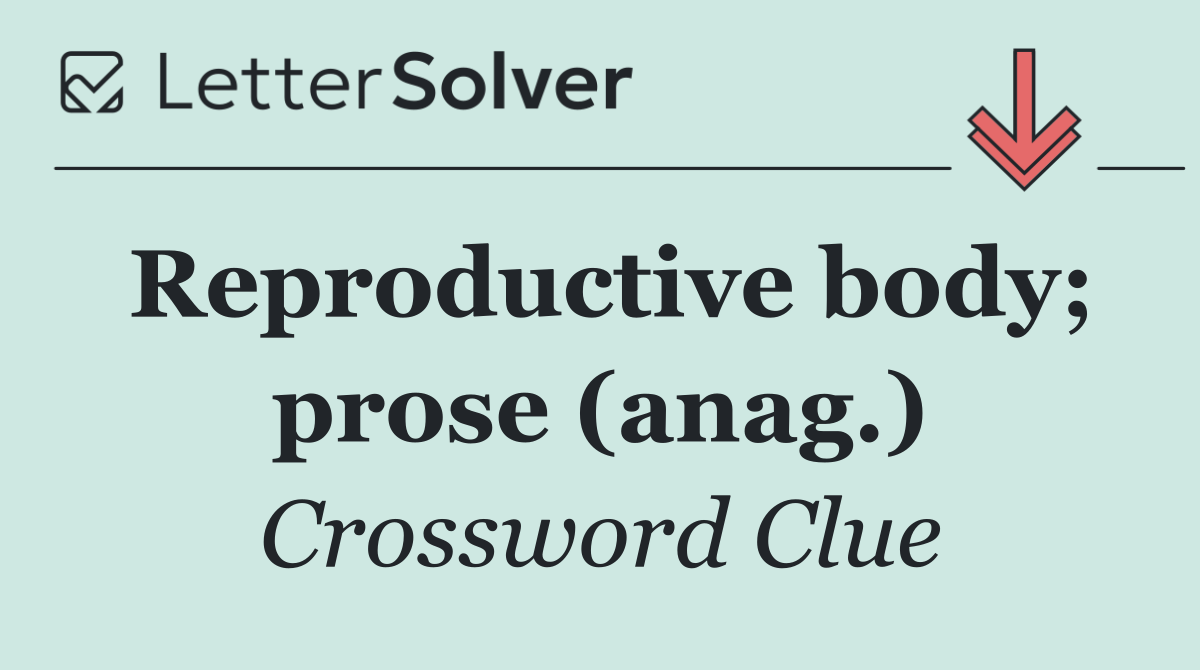 Reproductive body; prose (anag.)