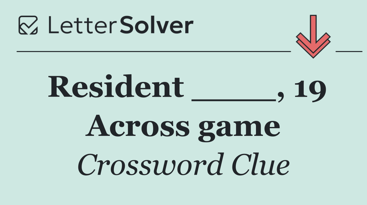 Resident ____, 19 Across game