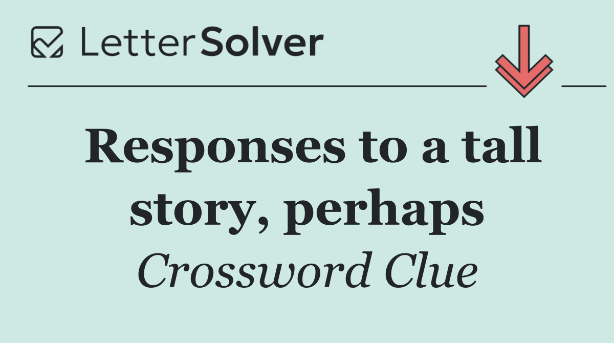 Responses to a tall story, perhaps