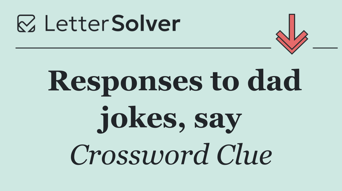 Responses to dad jokes, say