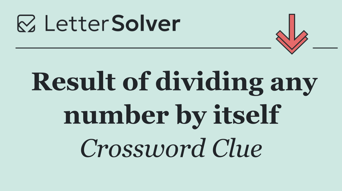 Result of dividing any number by itself