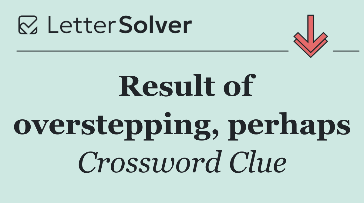 Result of overstepping, perhaps
