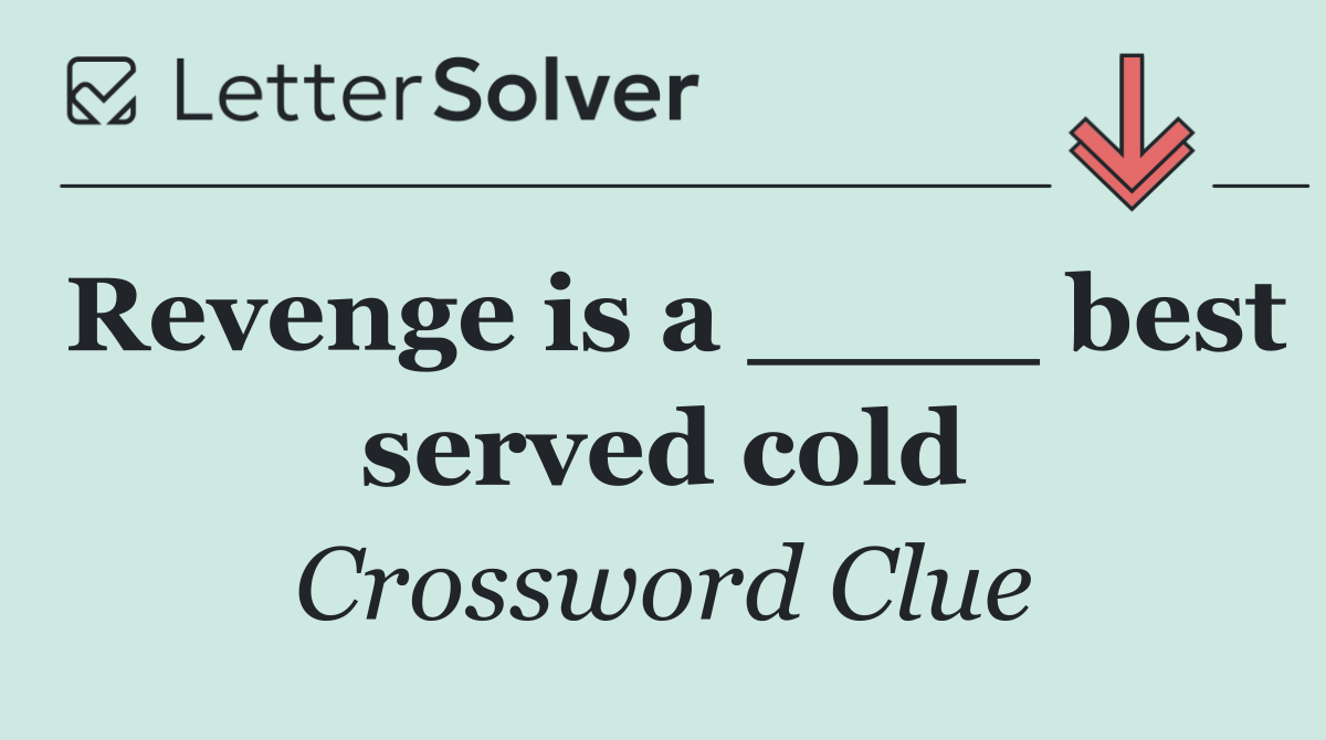 Revenge is a ____ best served cold
