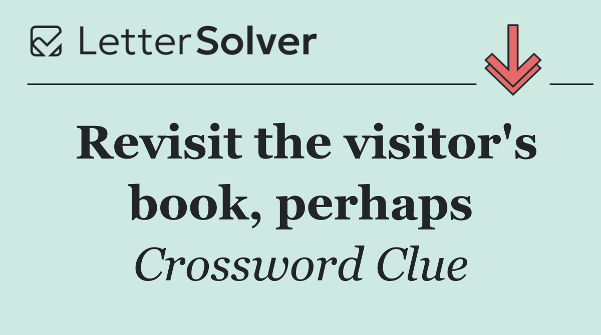 Revisit the visitor's book, perhaps