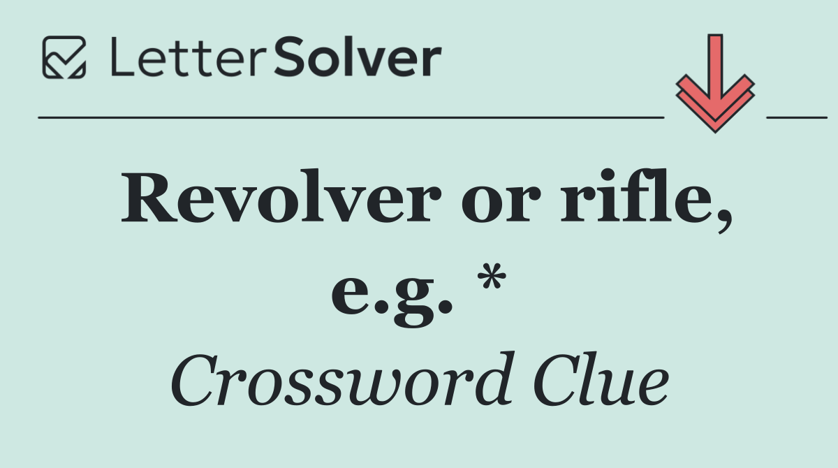 Revolver or rifle, e.g. *
