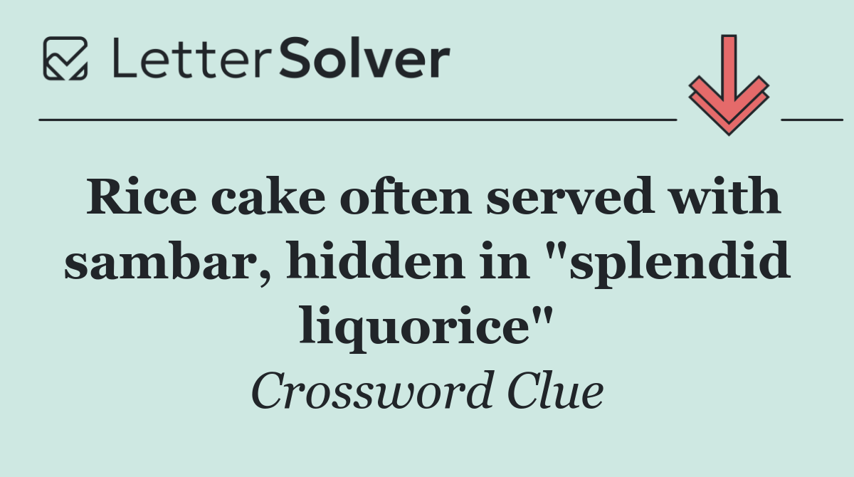 Rice cake often served with sambar, hidden in "splendid liquorice"