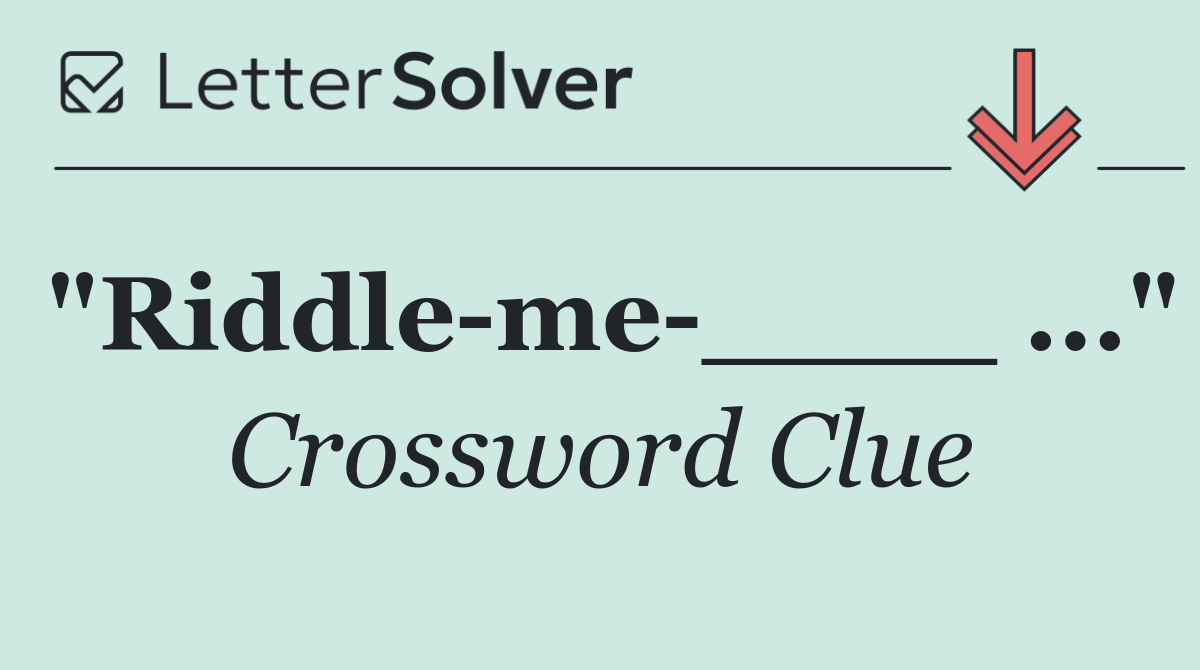 "Riddle me ____ ..."