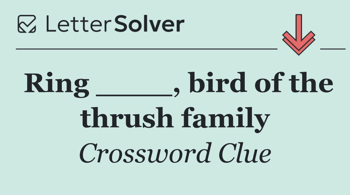 Ring ____, bird of the thrush family