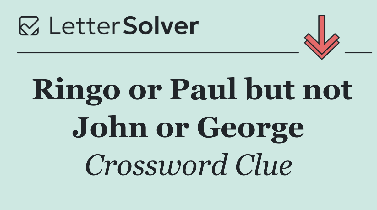 Ringo or Paul but not John or George
