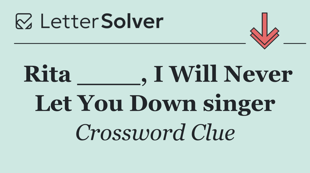 Rita ____, I Will Never Let You Down singer