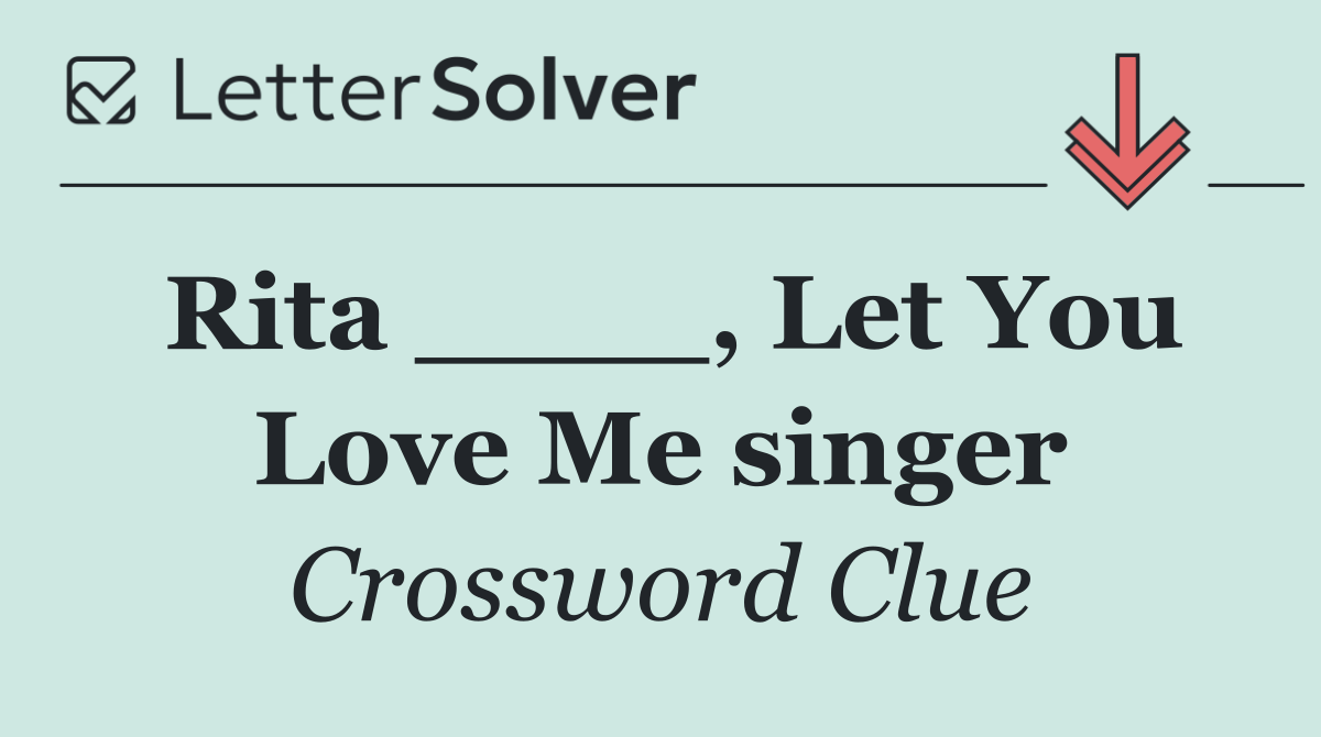 Rita ____, Let You Love Me singer