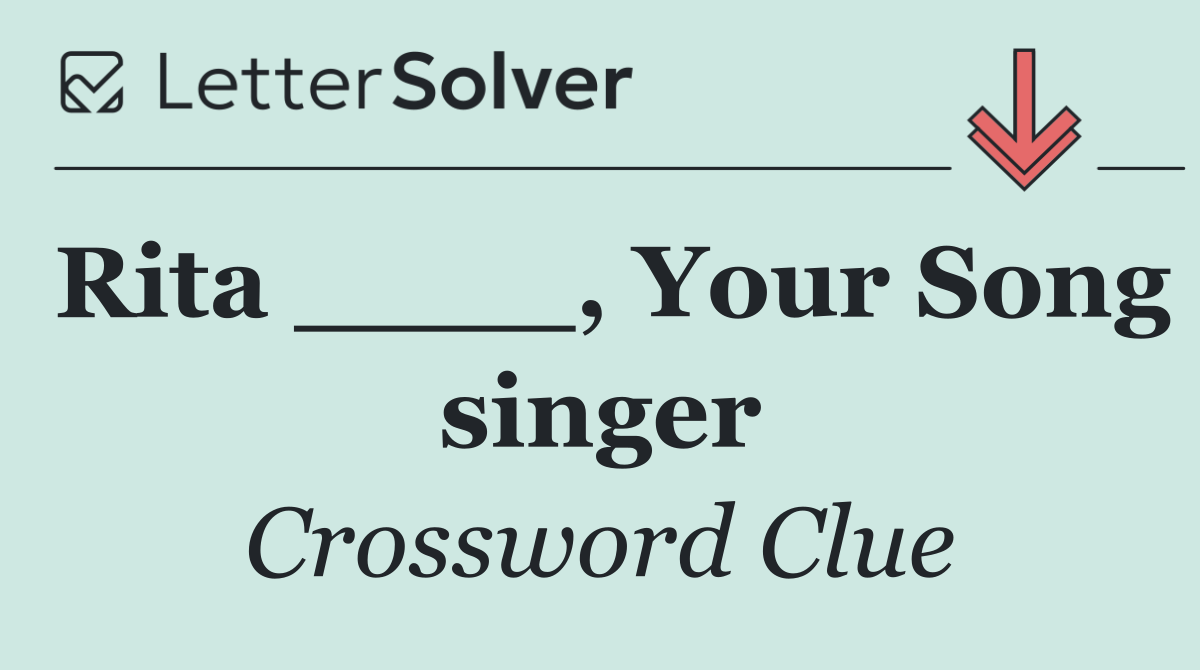 Rita ____, Your Song singer