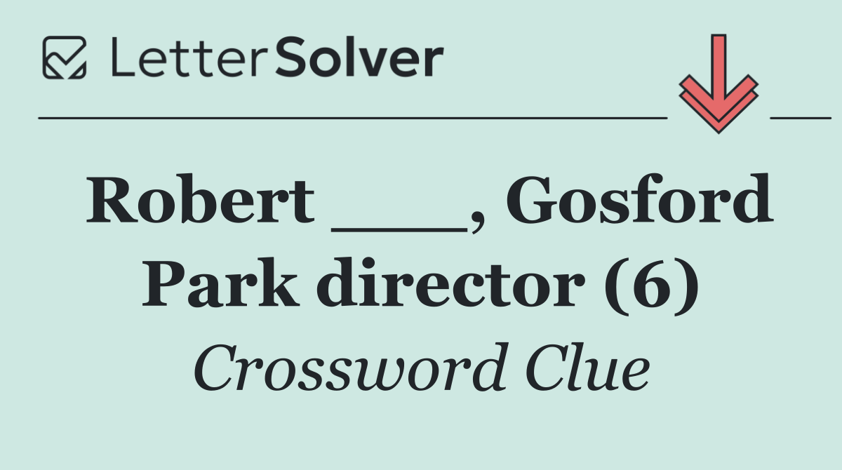 Robert ___, Gosford Park director (6)