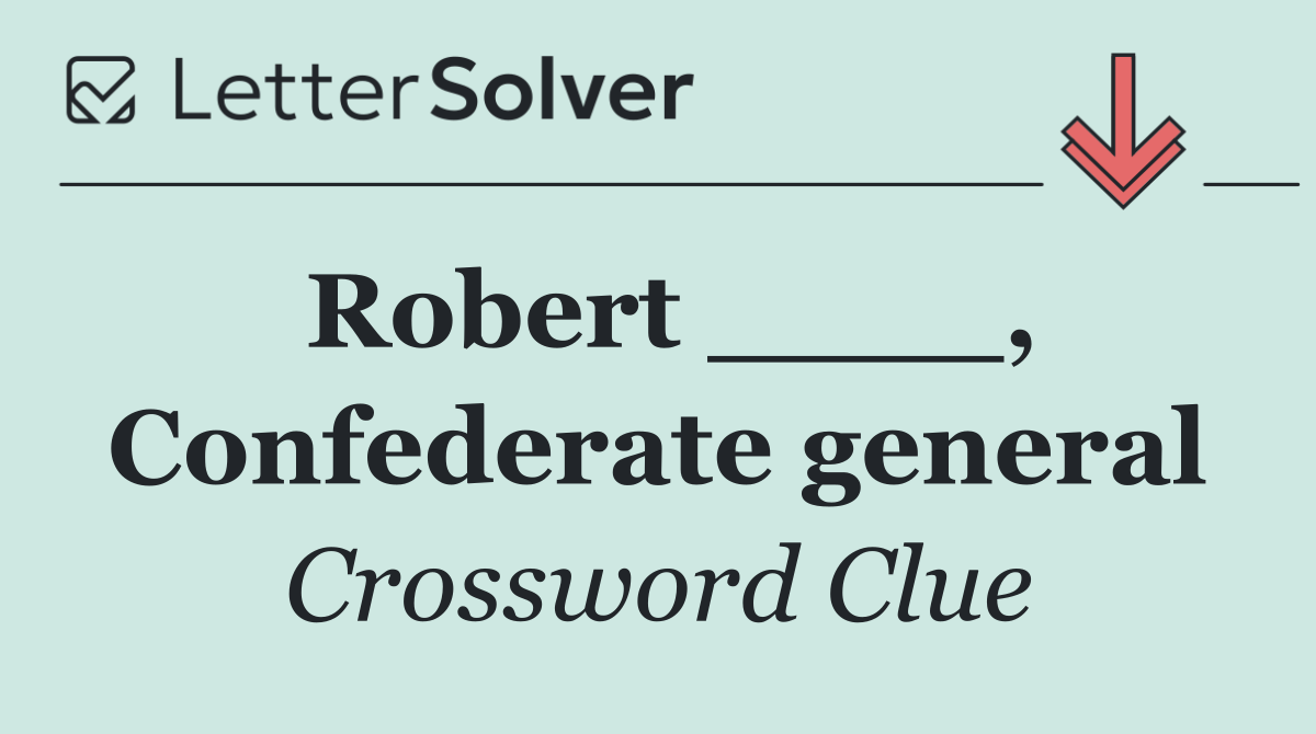 Robert ____, Confederate general
