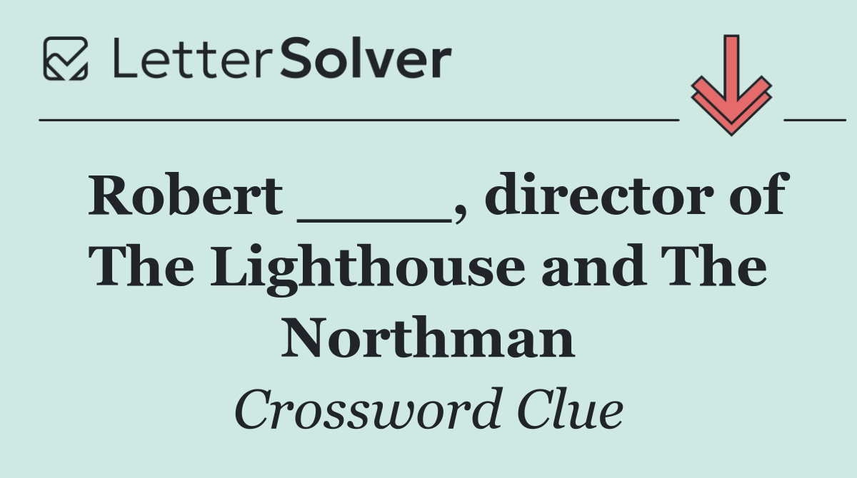 Robert ____, director of The Lighthouse and The Northman