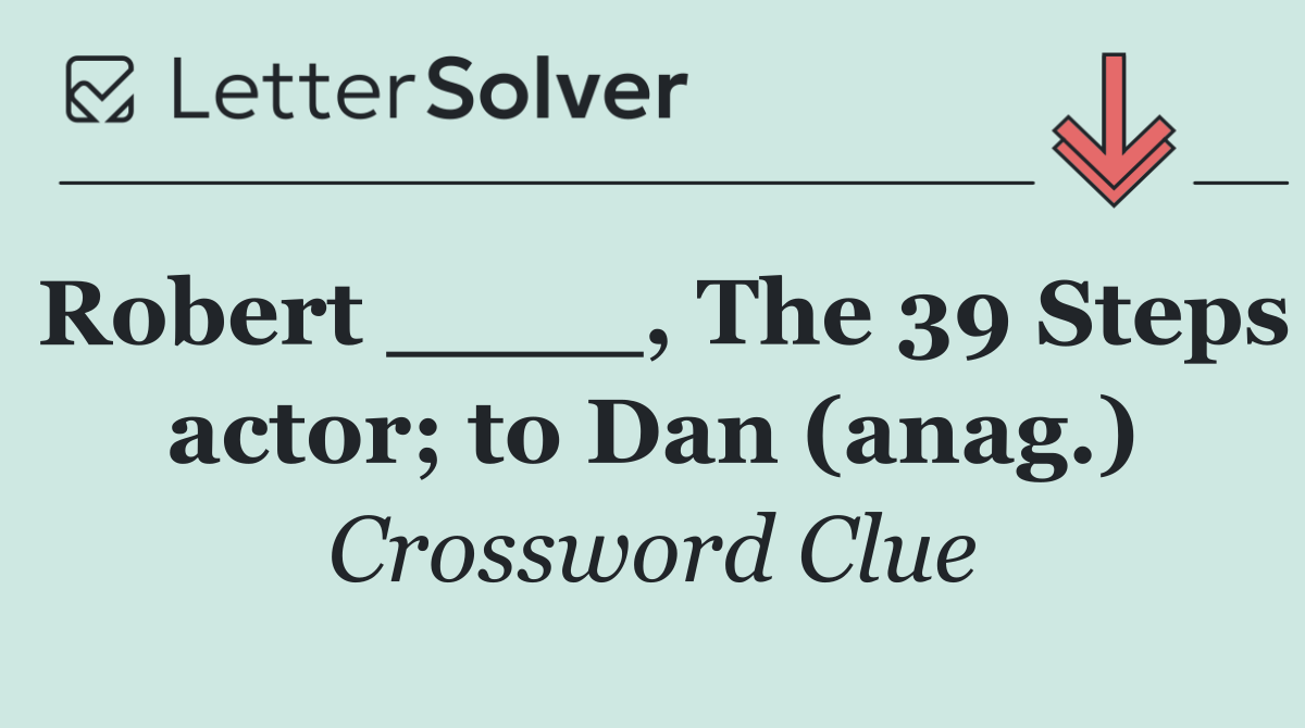 Robert ____, The 39 Steps actor; to Dan (anag.)