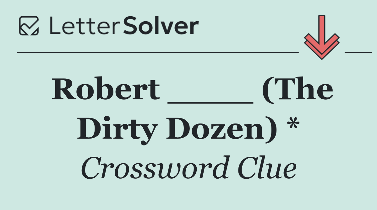 Robert ____ (The Dirty Dozen) *