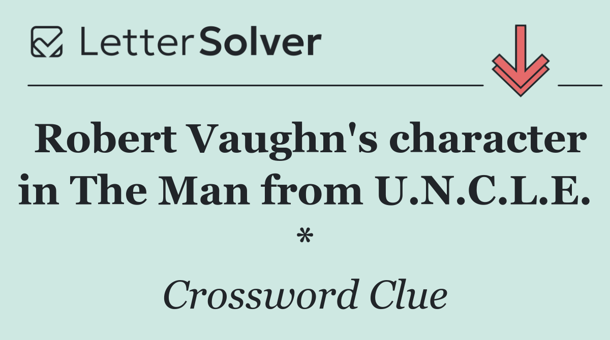Robert Vaughn's character in The Man from U.N.C.L.E. *
