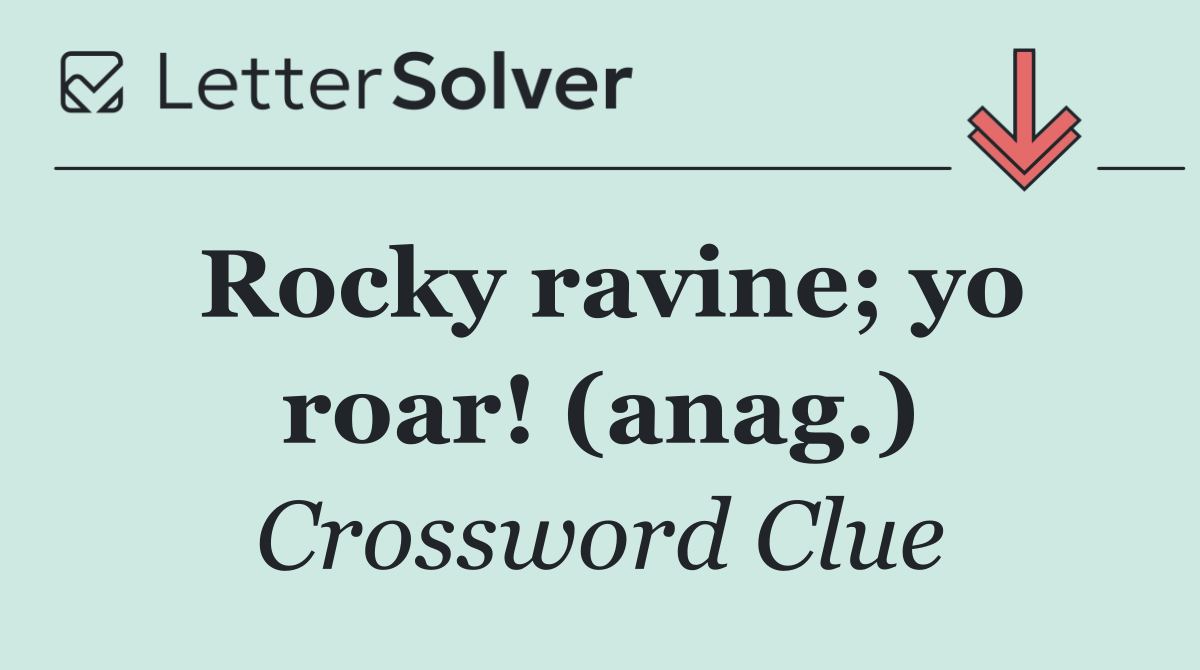 Rocky ravine; yo roar! (anag.)