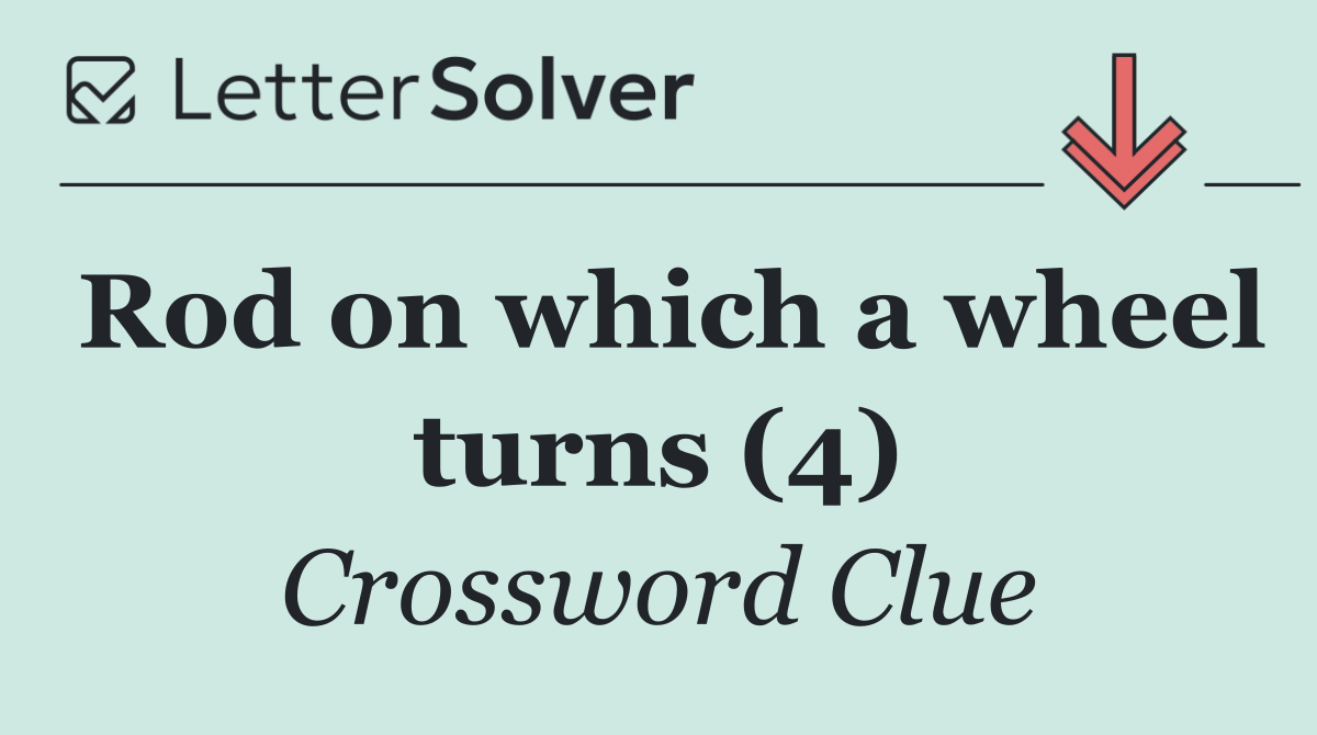 Rod on which a wheel turns (4)