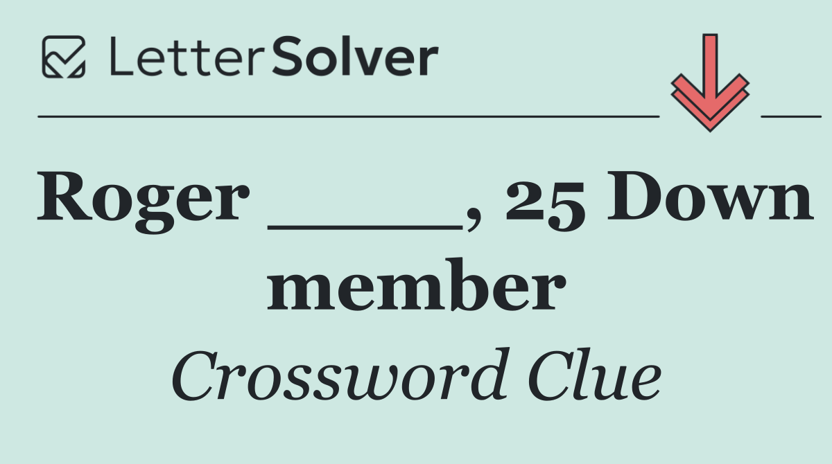 Roger ____, 25 Down member