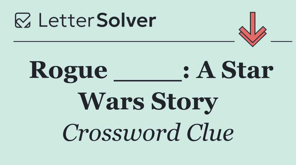 Rogue ____: A Star Wars Story