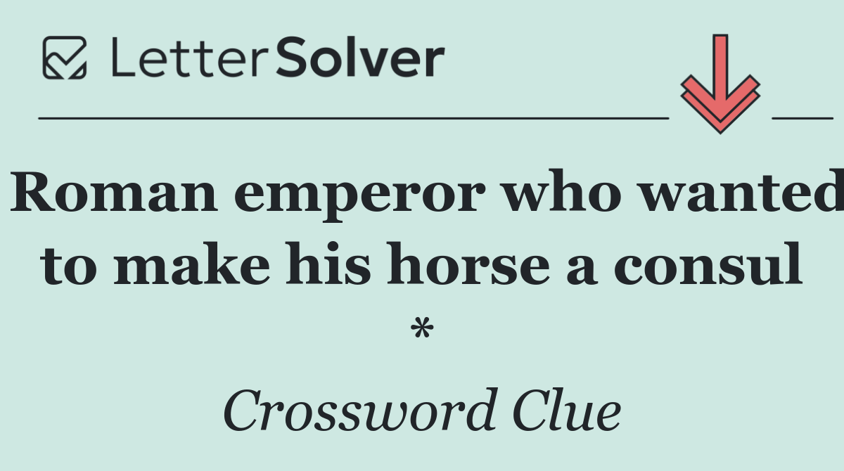 Roman emperor who wanted to make his horse a consul *