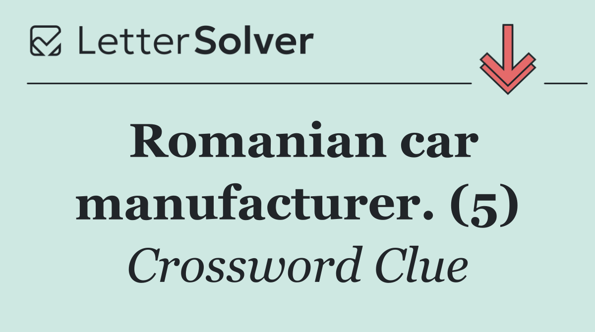 Romanian car manufacturer. (5)