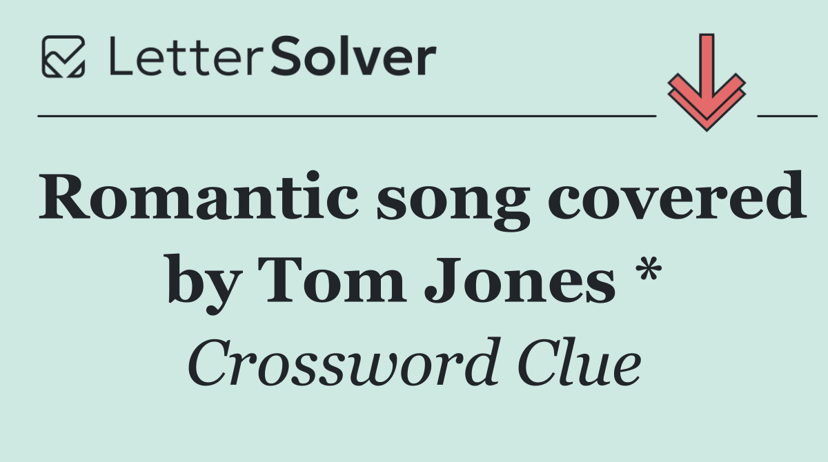 Romantic song covered by Tom Jones *