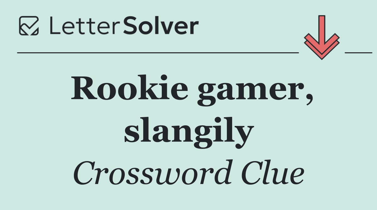 Rookie gamer, slangily