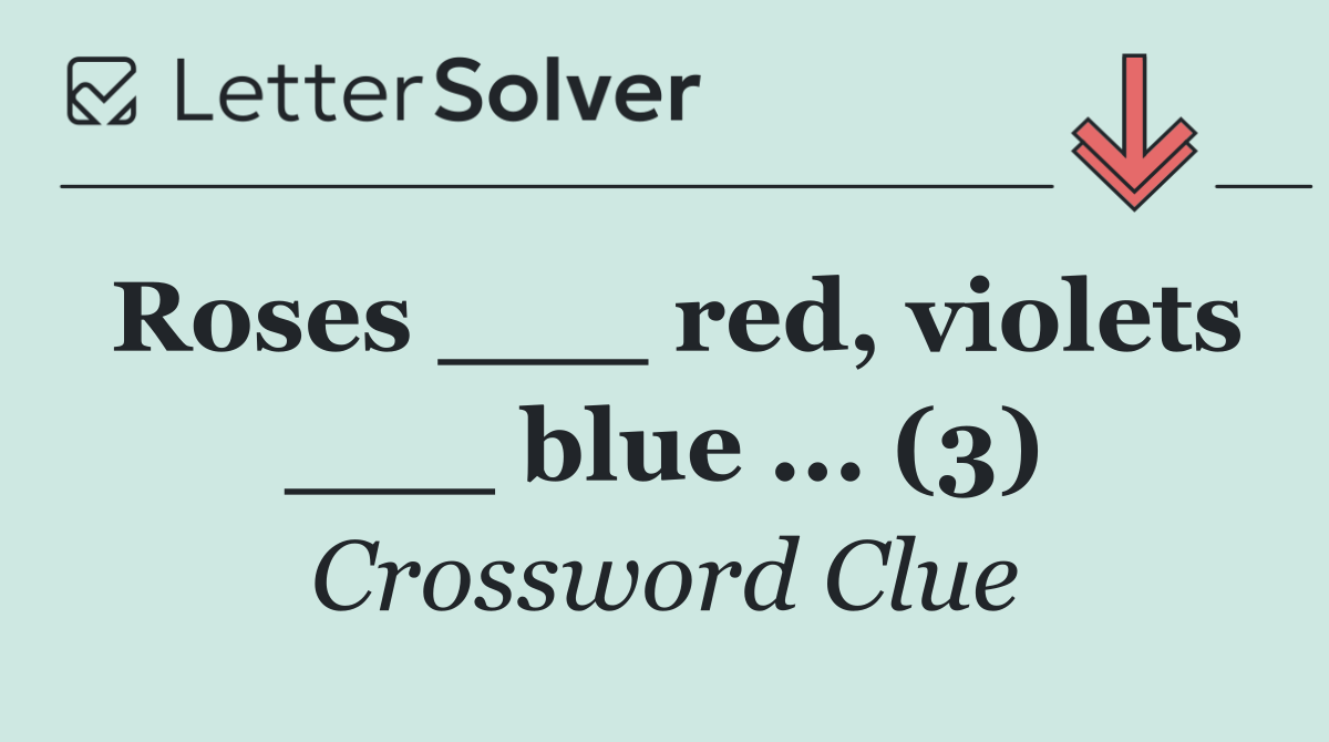 Roses ___ red, violets ___ blue ... (3)