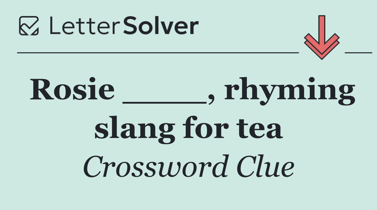 Rosie ____, rhyming slang for tea