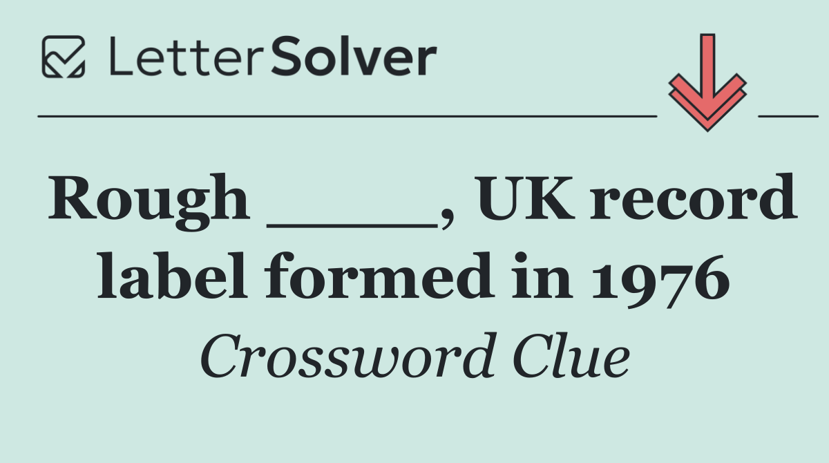 Rough ____, UK record label formed in 1976