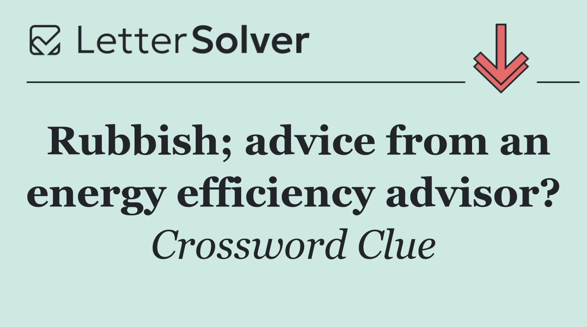 Rubbish; advice from an energy efficiency advisor?