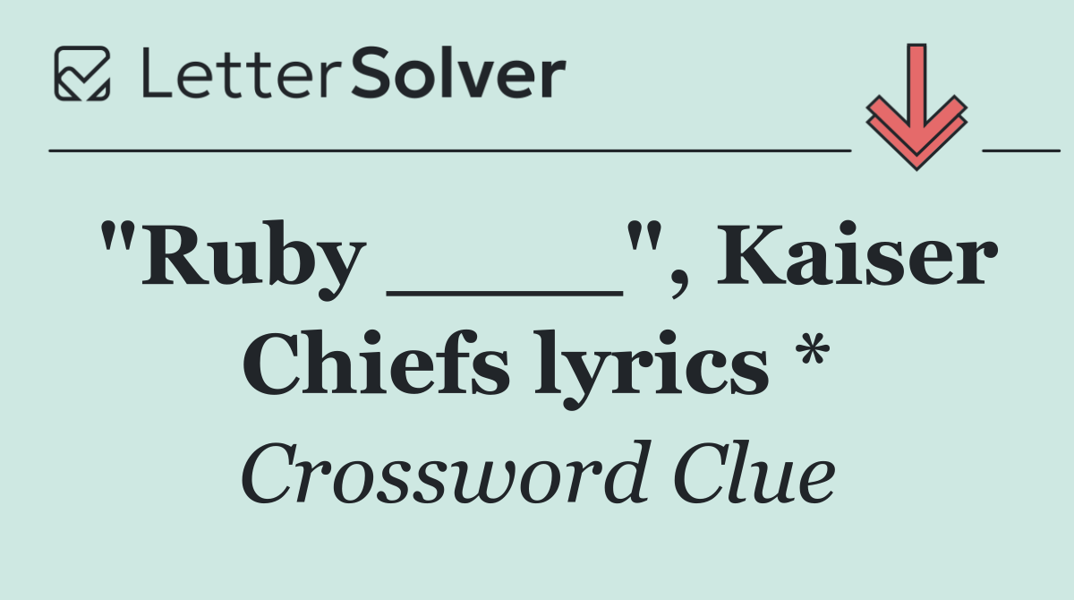"Ruby ____", Kaiser Chiefs lyrics *
