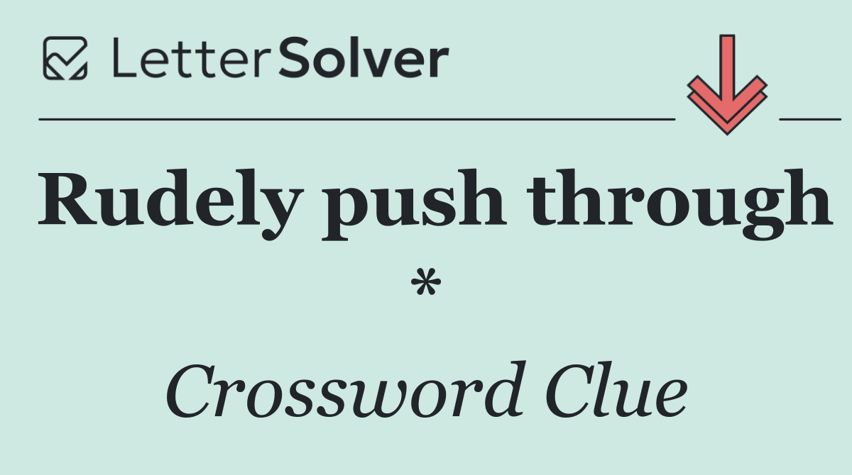 Rudely push through *