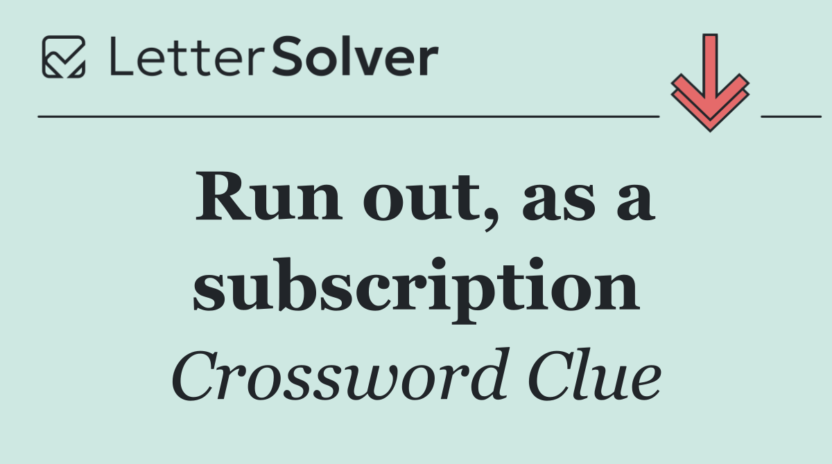 Run out, as a subscription