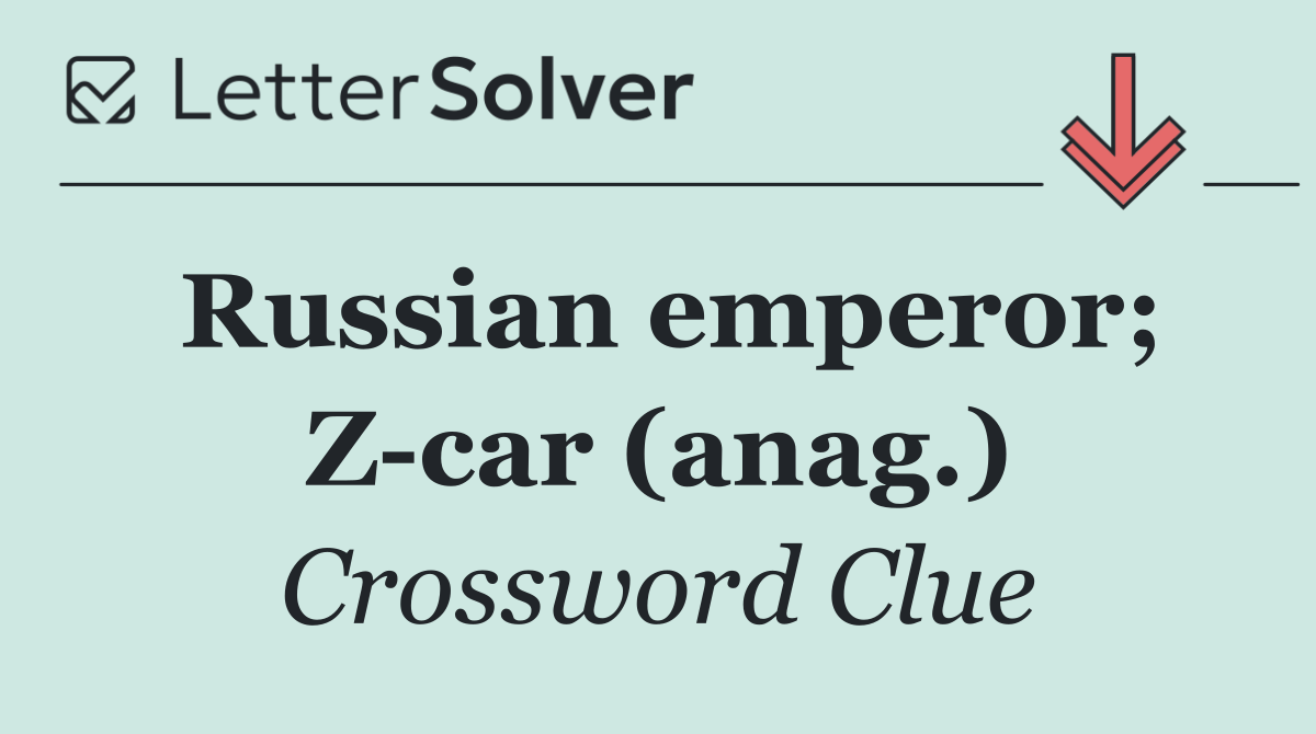 Russian emperor; Z car (anag.)