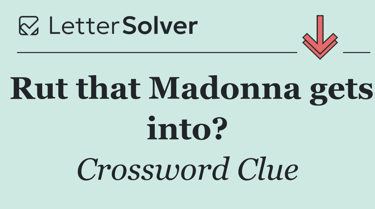 Rut that Madonna gets into?
