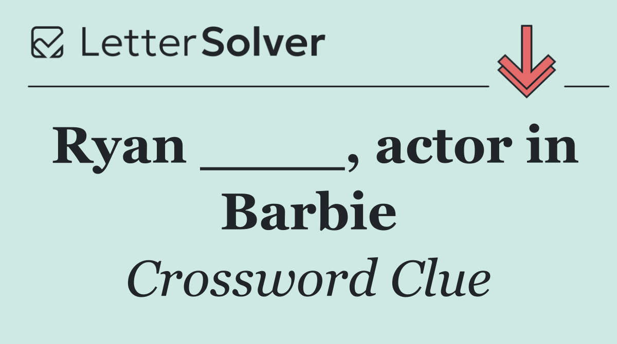 Ryan ____, actor in Barbie