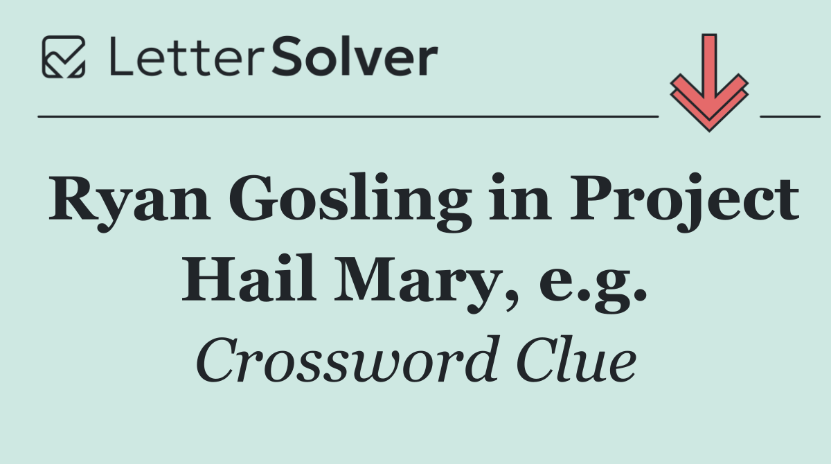 Ryan Gosling in Project Hail Mary, e.g.
