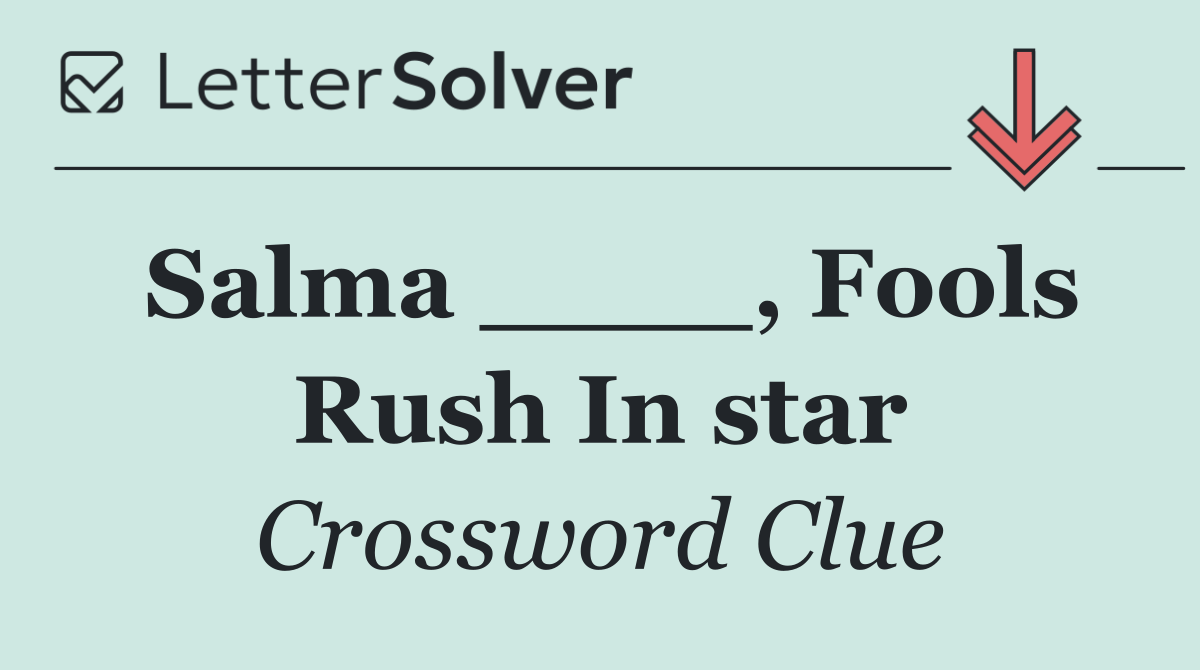 Salma ____, Fools Rush In star