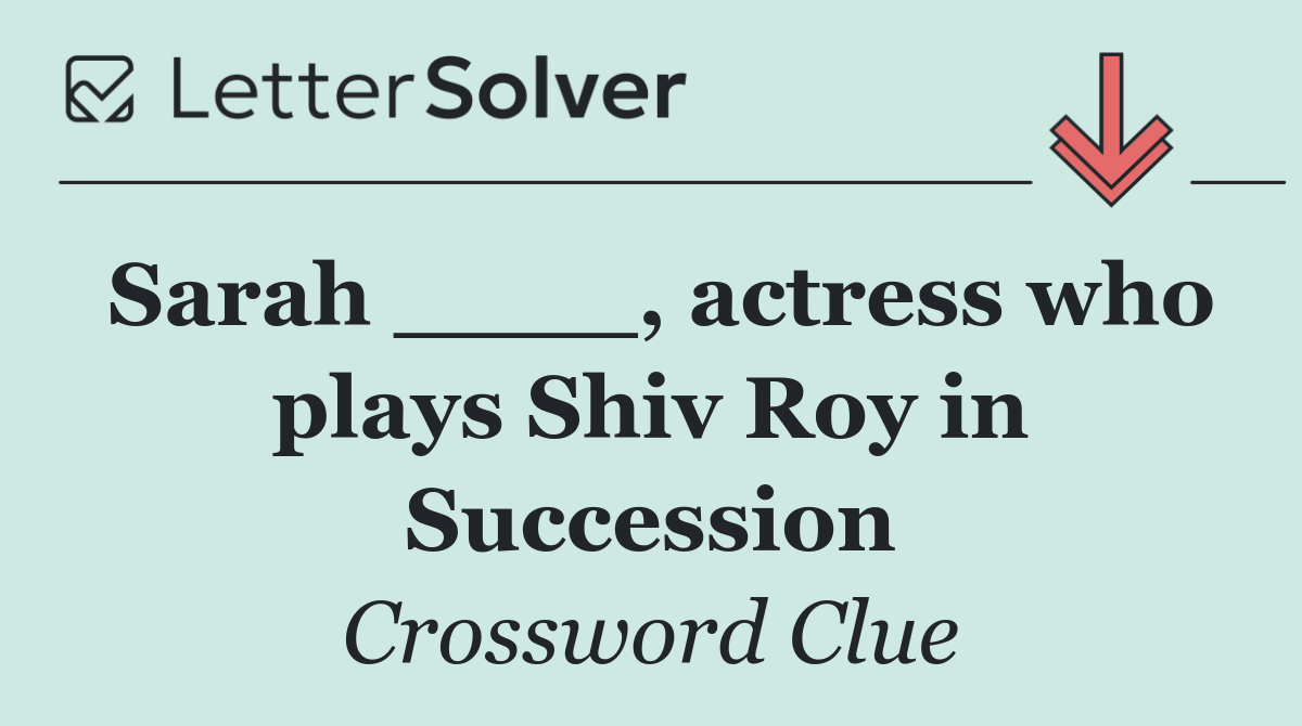 Sarah ____, actress who plays Shiv Roy in Succession