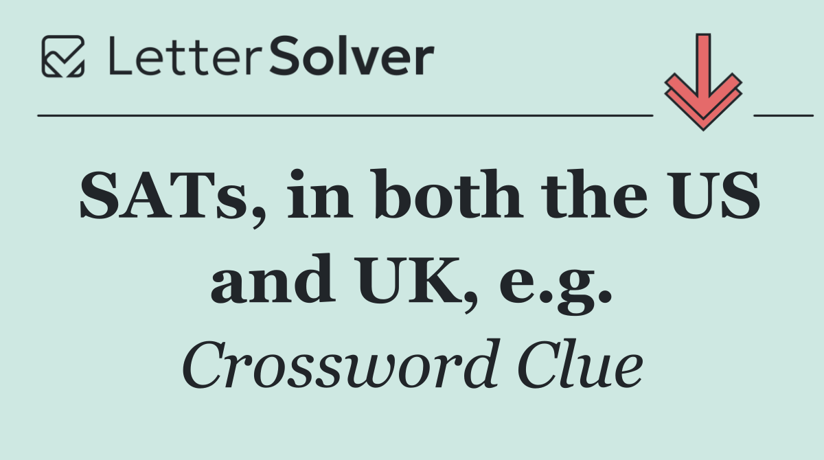 SATs, in both the US and UK, e.g.
