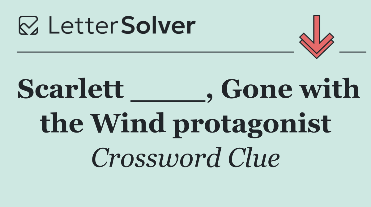 Scarlett ____, Gone with the Wind protagonist