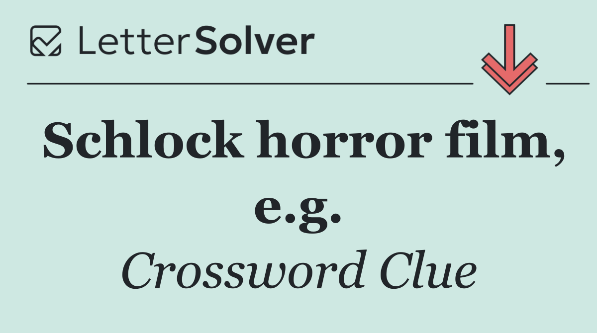 Schlock horror film, e.g.